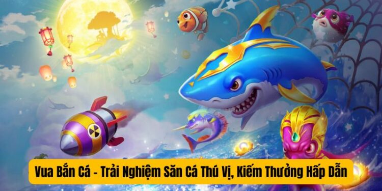 Vua Bắn Cá – Trải Nghiệm Săn Cá Kiếm Thưởng ZBET