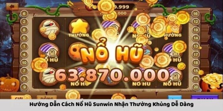 Hướng Dẫn Cách Nổ Hũ Sunwin Nhận Thưởng Khủng Dễ Dàng