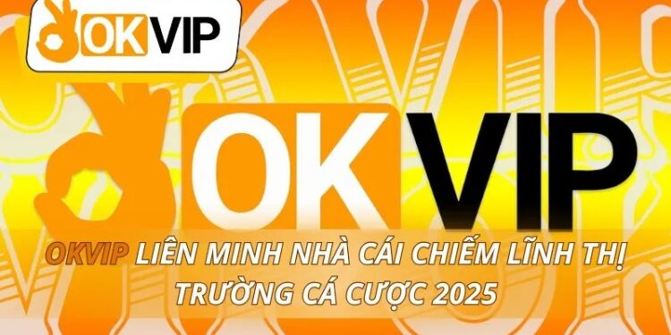 OKVIP Liên Minh Nhà Cái Chiếm Lĩnh Thị Trường Cá Cược 2025